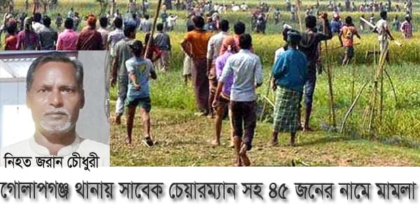 গোলাপগঞ্জে জমি বিরোধে নিহত, সাবেক চেয়ারম্যানসহ ৪৫ জনের বিরুদ্ধে মামলা